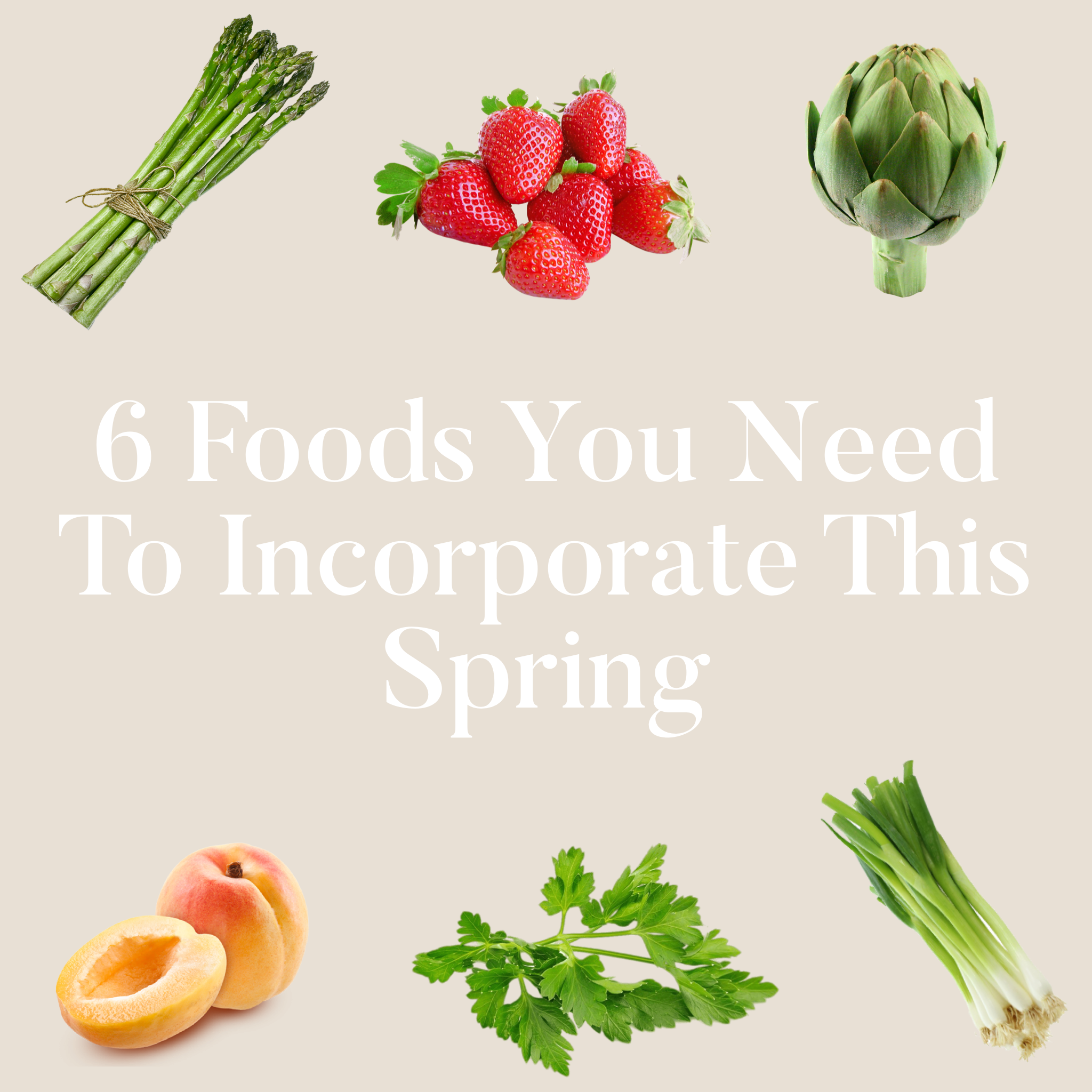 6 Foods You Need To Incorporate This Spring – De La Heart